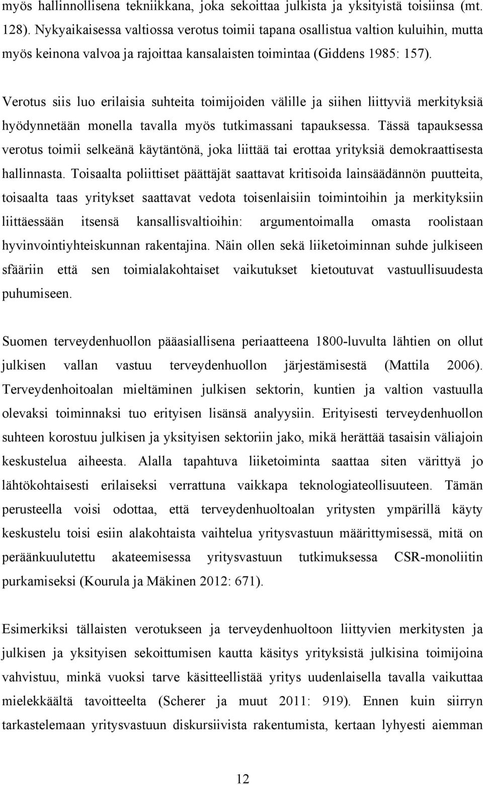 Verotus siis luo erilaisia suhteita toimijoiden välille ja siihen liittyviä merkityksiä hyödynnetään monella tavalla myös tutkimassani tapauksessa.