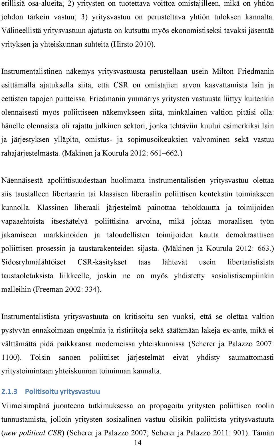 Instrumentalistinen näkemys yritysvastuusta perustellaan usein Milton Friedmanin esittämällä ajatuksella siitä, että CSR on omistajien arvon kasvattamista lain ja eettisten tapojen puitteissa.