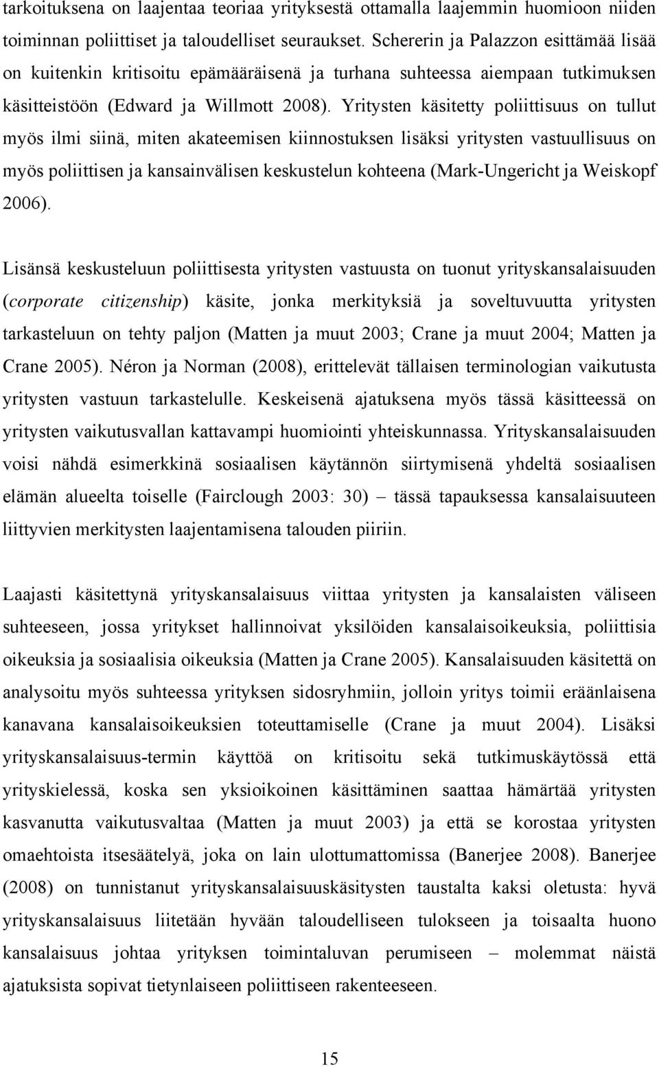 Yritysten käsitetty poliittisuus on tullut myös ilmi siinä, miten akateemisen kiinnostuksen lisäksi yritysten vastuullisuus on myös poliittisen ja kansainvälisen keskustelun kohteena (Mark-Ungericht