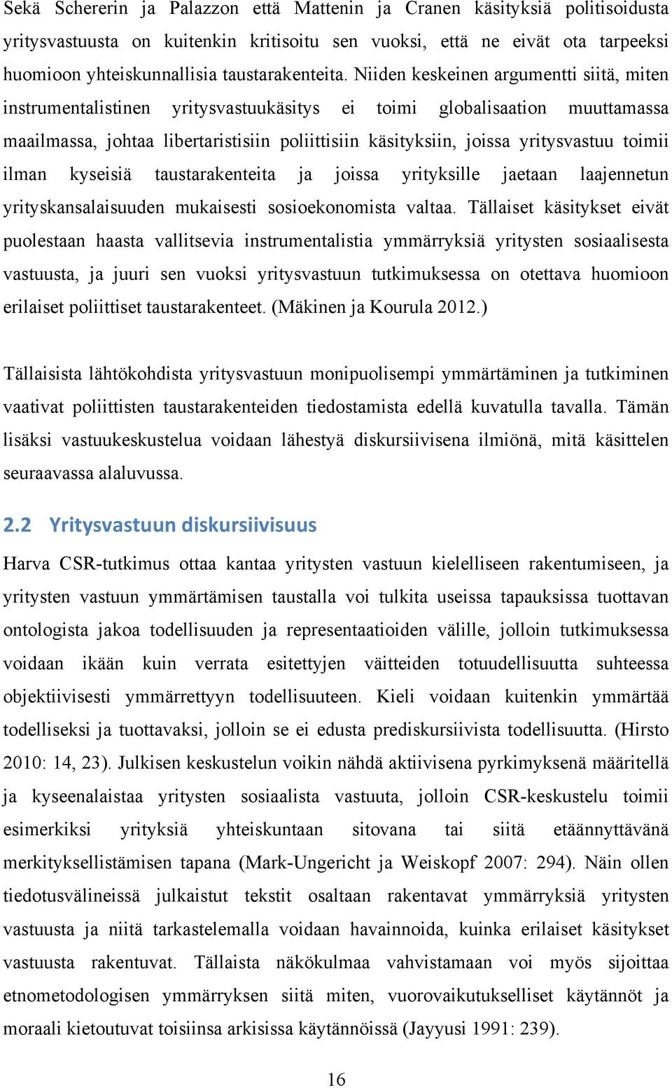 Niiden keskeinen argumentti siitä, miten instrumentalistinen yritysvastuukäsitys ei toimi globalisaation muuttamassa maailmassa, johtaa libertaristisiin poliittisiin käsityksiin, joissa yritysvastuu