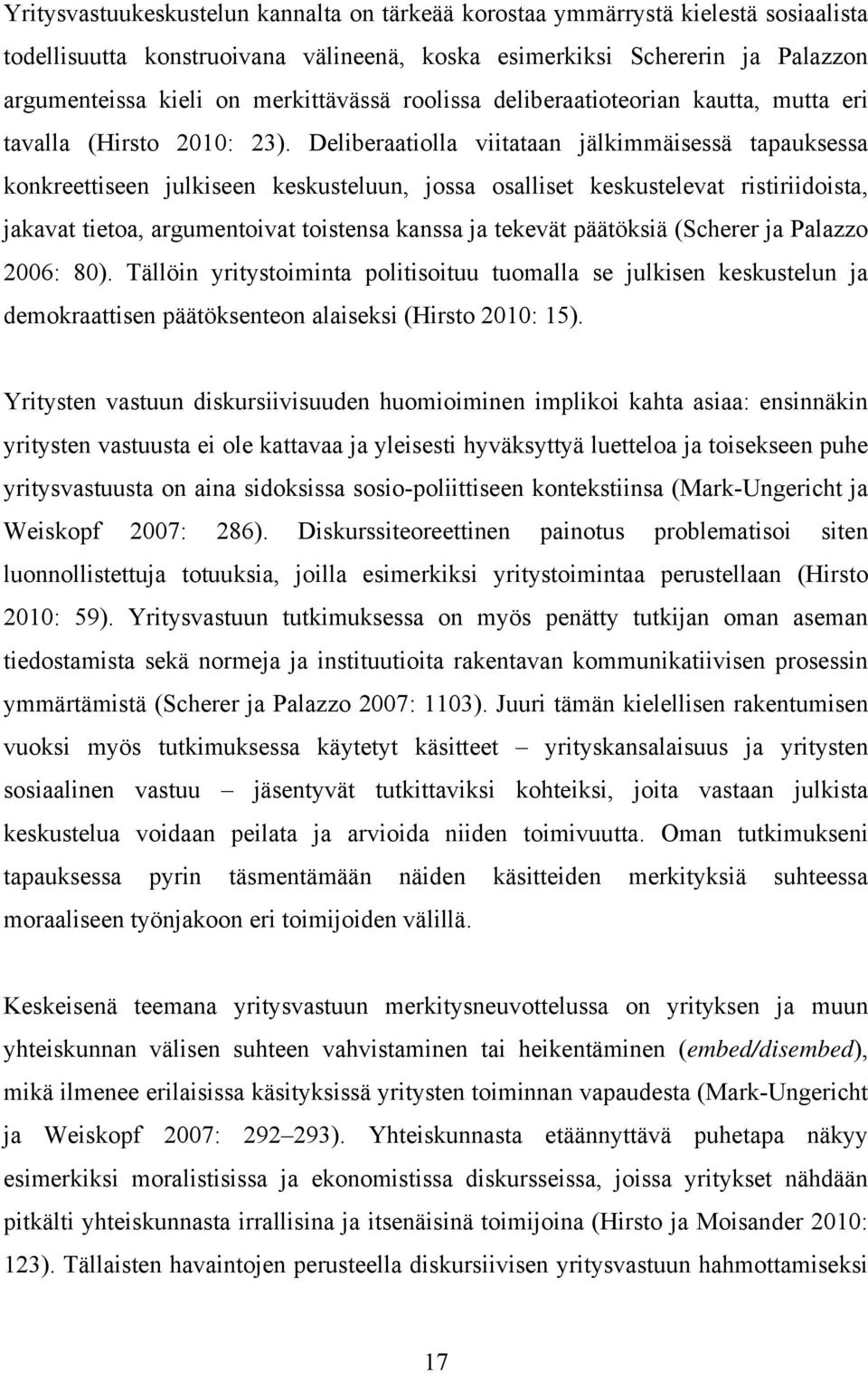 Deliberaatiolla viitataan jälkimmäisessä tapauksessa konkreettiseen julkiseen keskusteluun, jossa osalliset keskustelevat ristiriidoista, jakavat tietoa, argumentoivat toistensa kanssa ja tekevät