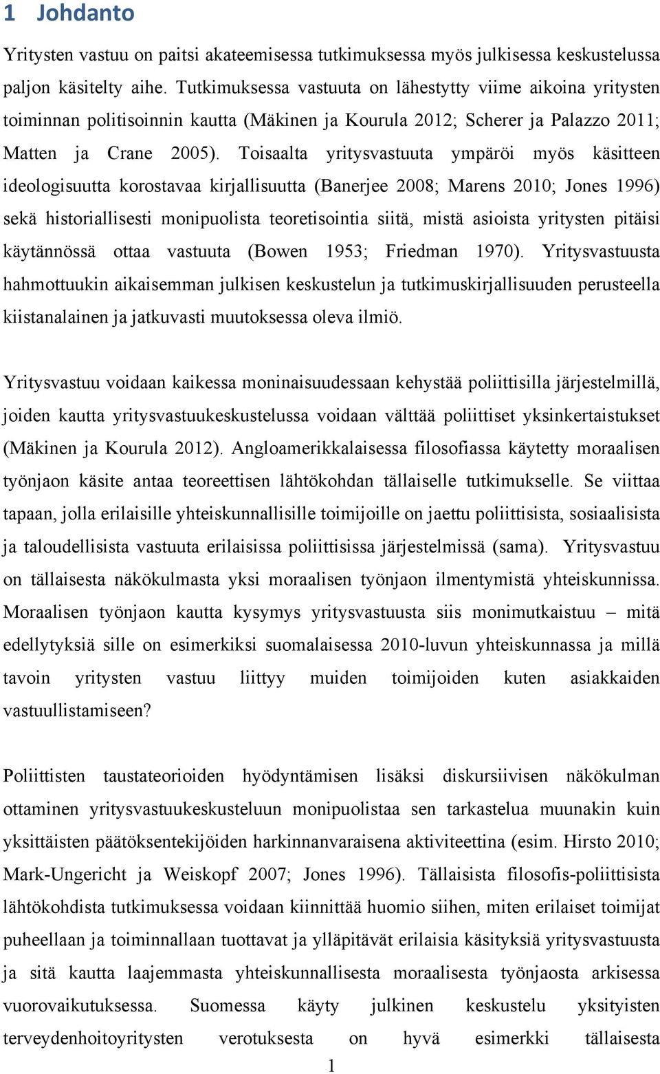 Toisaalta yritysvastuuta ympäröi myös käsitteen ideologisuutta korostavaa kirjallisuutta (Banerjee 2008; Marens 2010; Jones 1996) sekä historiallisesti monipuolista teoretisointia siitä, mistä