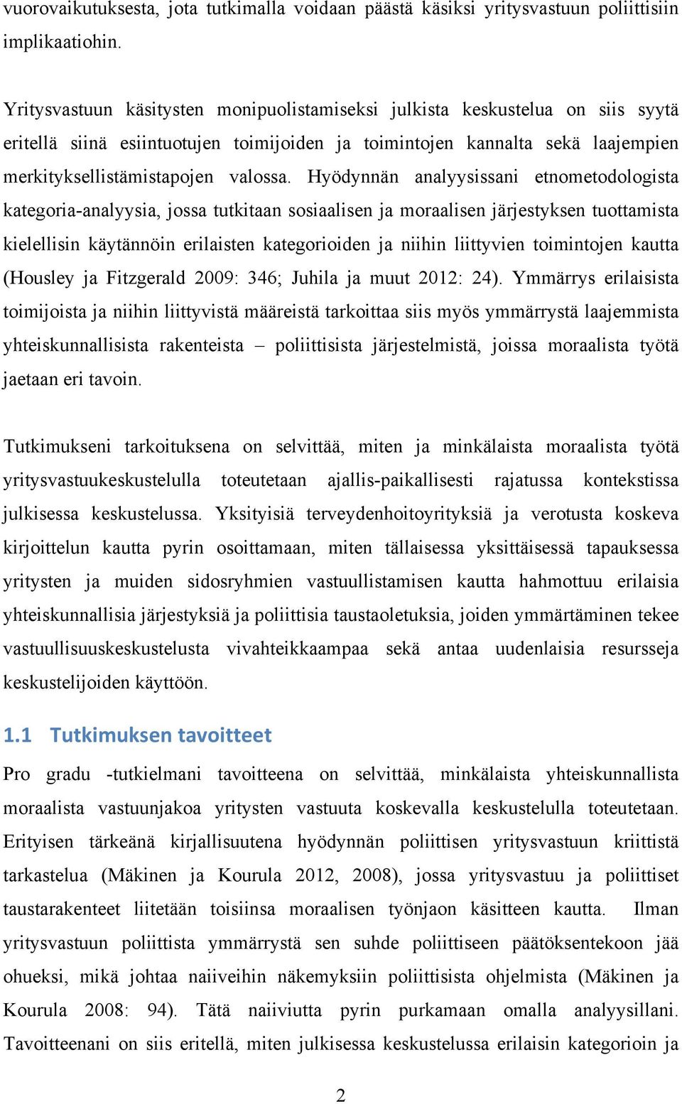 Hyödynnän analyysissani etnometodologista kategoria-analyysia, jossa tutkitaan sosiaalisen ja moraalisen järjestyksen tuottamista kielellisin käytännöin erilaisten kategorioiden ja niihin liittyvien