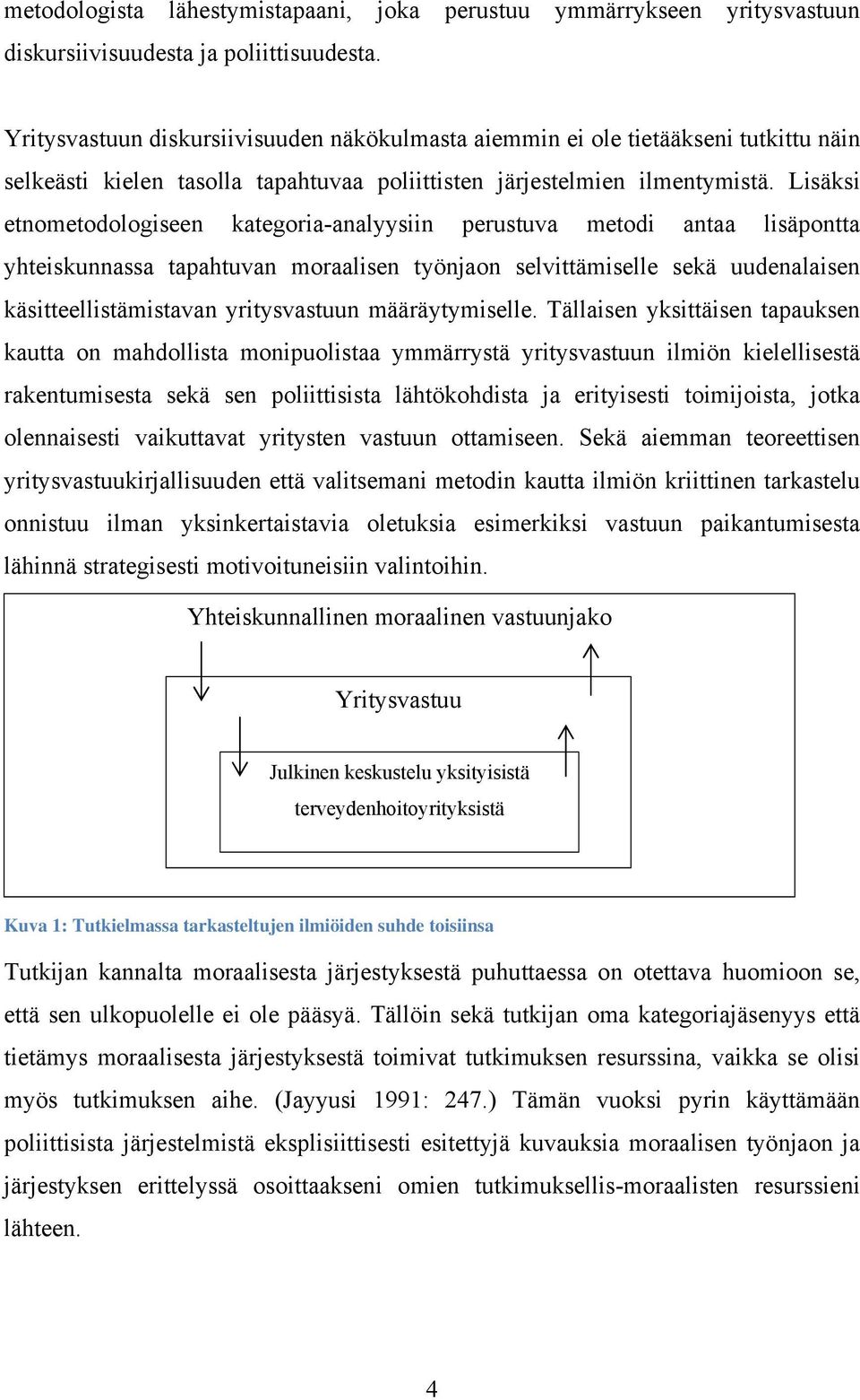 Lisäksi etnometodologiseen kategoria-analyysiin perustuva metodi antaa lisäpontta yhteiskunnassa tapahtuvan moraalisen työnjaon selvittämiselle sekä uudenalaisen käsitteellistämistavan yritysvastuun