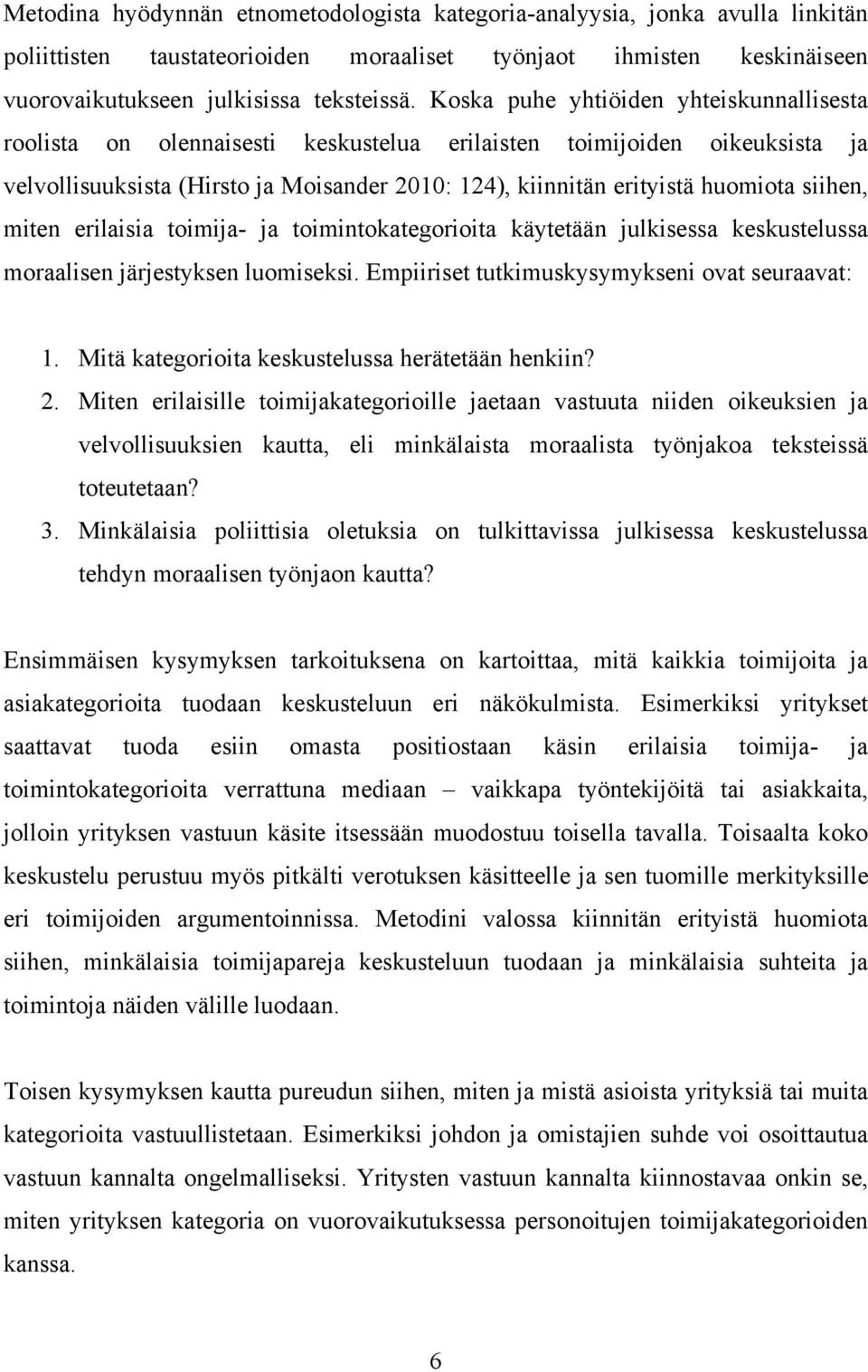 siihen, miten erilaisia toimija- ja toimintokategorioita käytetään julkisessa keskustelussa moraalisen järjestyksen luomiseksi. Empiiriset tutkimuskysymykseni ovat seuraavat: 1.