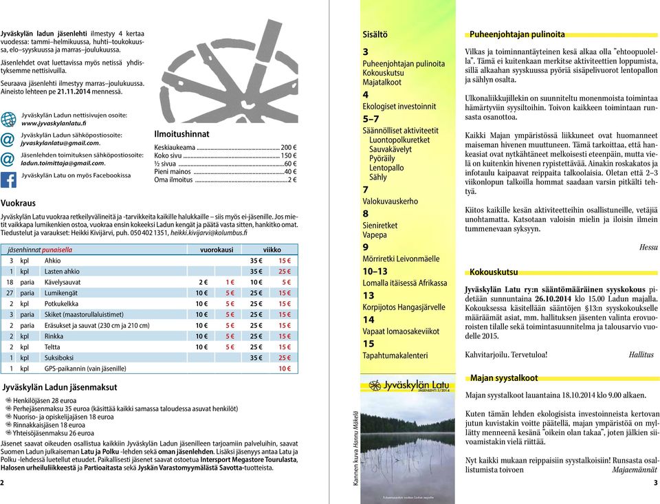 Vuokraus Jyväskylän Ladun nettisivujen osoite: www.jyvaskylanlatu.fi Jyväskylän Ladun sähköpostiosoite: jyvaskylanlatu@gmail.com. Jäsenlehden toimituksen sähköpostiosoite: ladun.toimittaja@gmail.com. Jyväskylän Latu on myös Facebookissa Ilmoitushinnat Keskiaukeama.