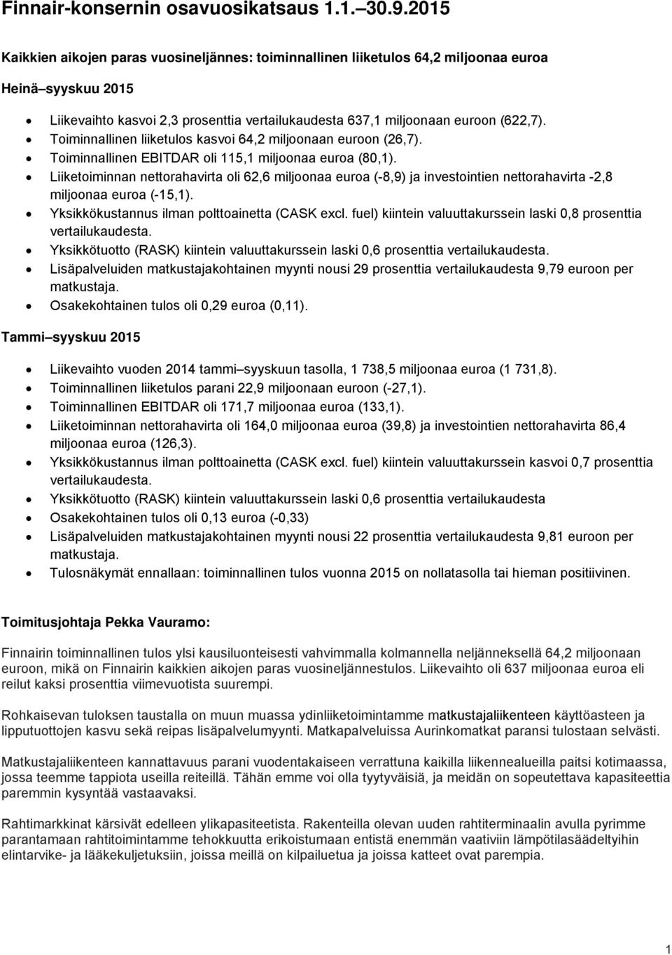 Toiminnallinen liiketulos kasvoi 64,2 miljoonaan euroon (26,7). Toiminnallinen EBITDAR oli 115,1 miljoonaa euroa (80,1).