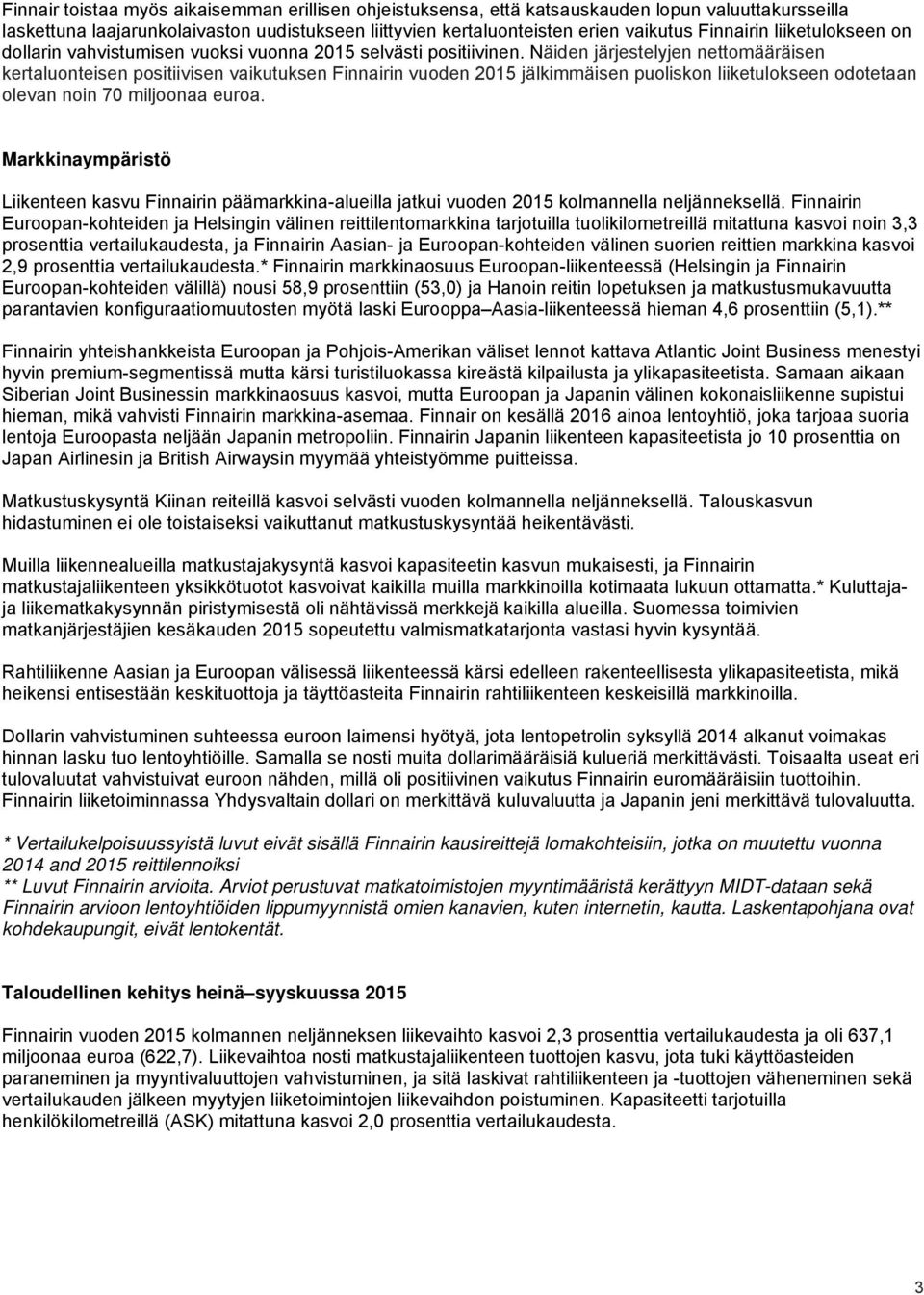 Näiden järjestelyjen nettomääräisen kertaluonteisen positiivisen vaikutuksen Finnairin vuoden 2015 jälkimmäisen puoliskon liiketulokseen odotetaan olevan noin 70 miljoonaa euroa.