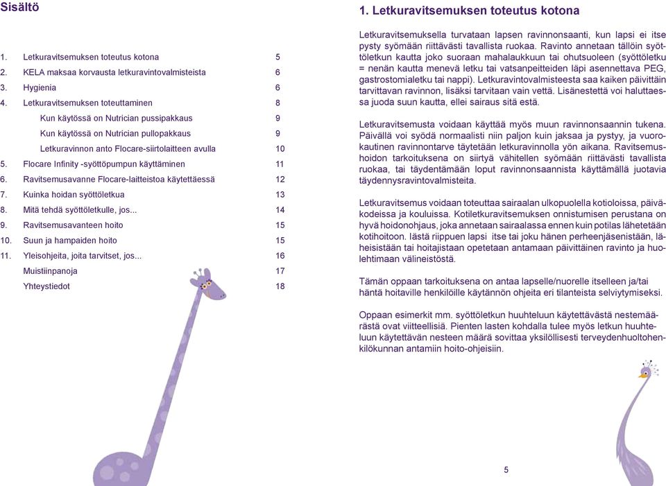 Flocare Infinity -syöttöpumpun käyttäminen 11 6. Ravitsemusavanne Flocare-laitteistoa käytettäessä 12 7. Kuinka hoidan syöttöletkua 13 8. Mitä tehdä syöttöletkulle, jos... 14 9.