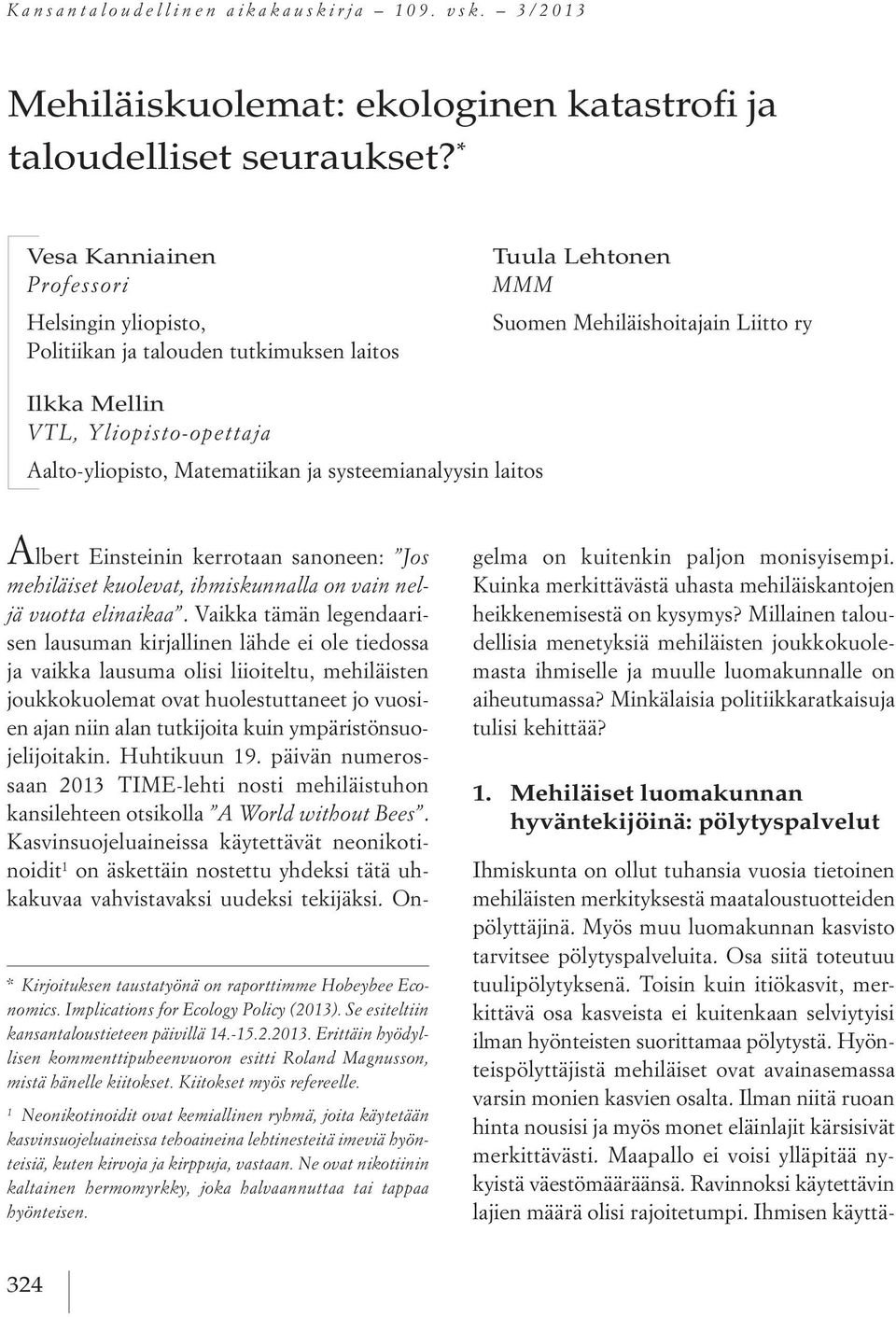 Matematiikan ja systeemianalyysin laitos * Kirjoituksen taustatyönä on raporttimme Hobeybee Economics. Implications for Ecology Policy (2013)