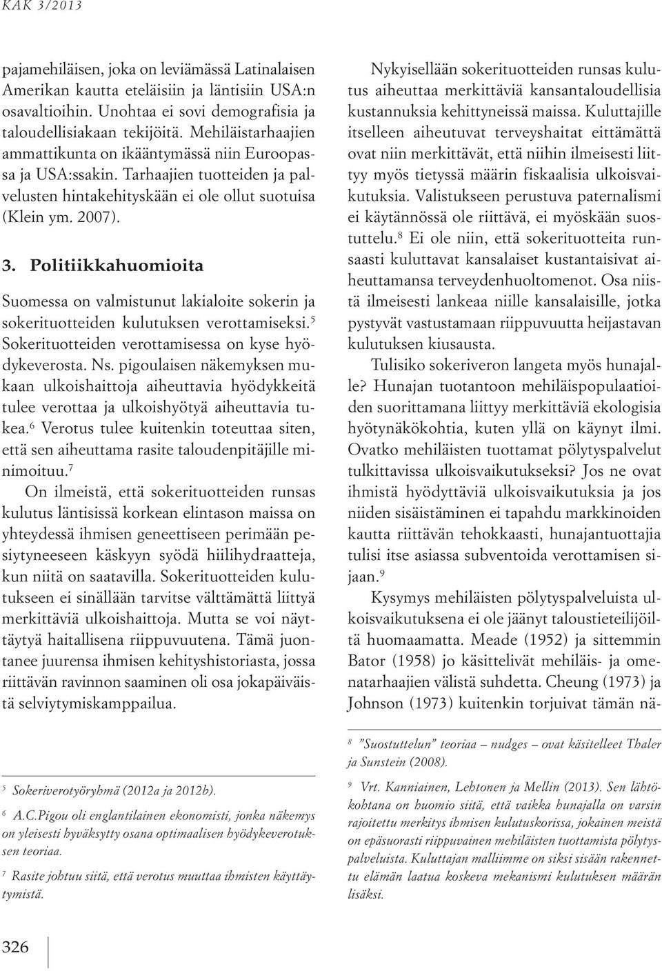 Politiikkahuomioita Suomessa on valmistunut lakialoite sokerin ja sokerituotteiden kulutuksen verottamiseksi. 5 Sokerituotteiden verottamisessa on kyse hyödykeverosta. Ns.