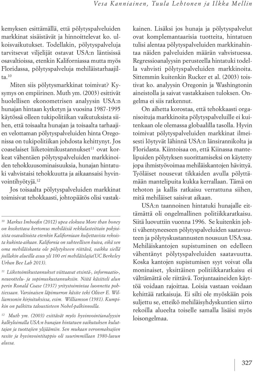 Kalifornia on suhteellisen kuiva, eikä sen oma mehiläiskanta ole pölytykseen riittävä, vaikka siellä joillakin alueilla asuu yli 100 eri mehiläislajia(uc Berkeley Urban Bee Lab 2013).