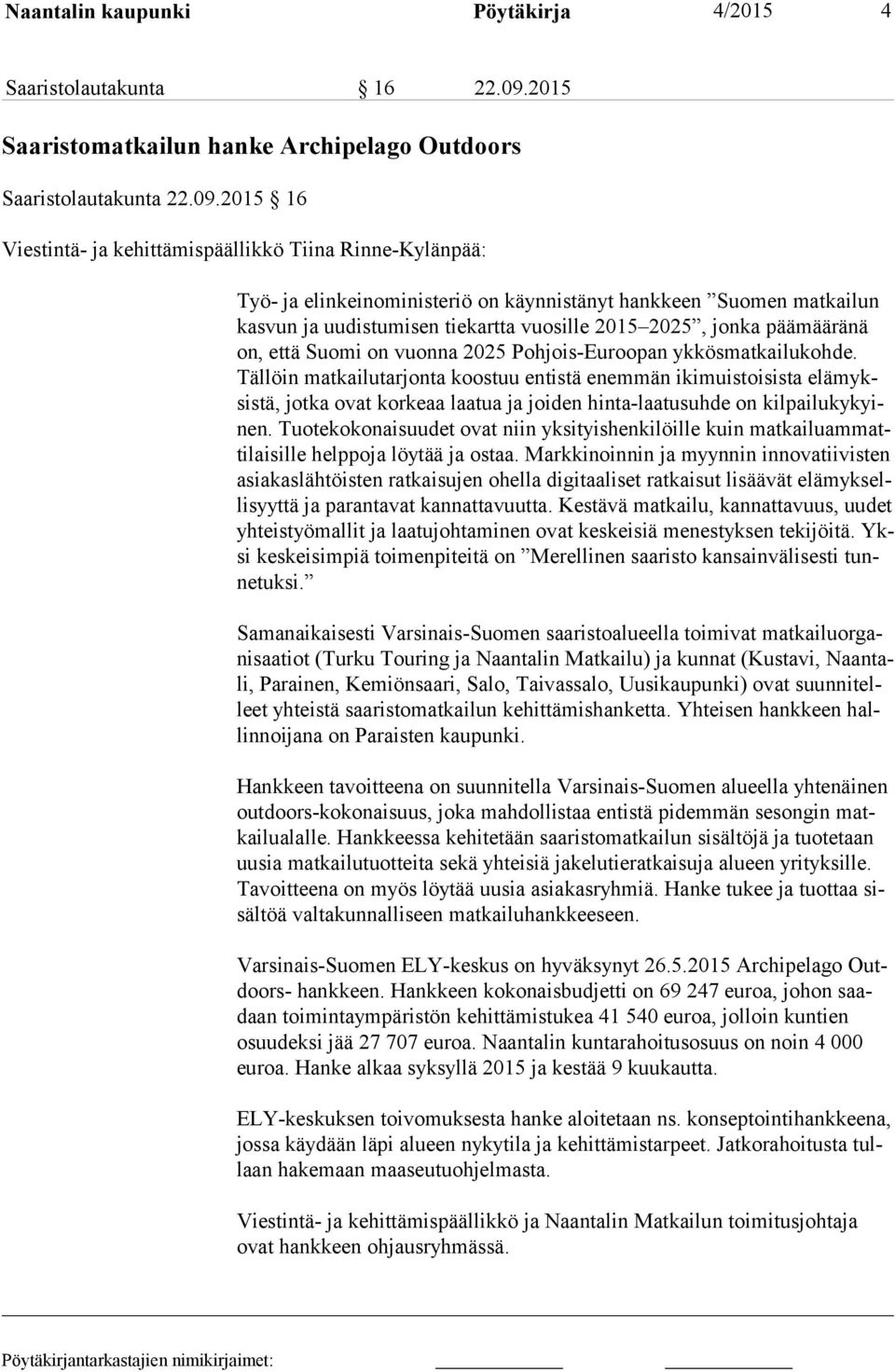 2015 16 Viestintä- ja kehittämispäällikkö Tiina Rinne-Kylänpää: Työ- ja elinkeinoministeriö on käynnistänyt hankkeen Suomen matkailun kas vun ja uudistumisen tiekartta vuosille 2015 2025, jonka
