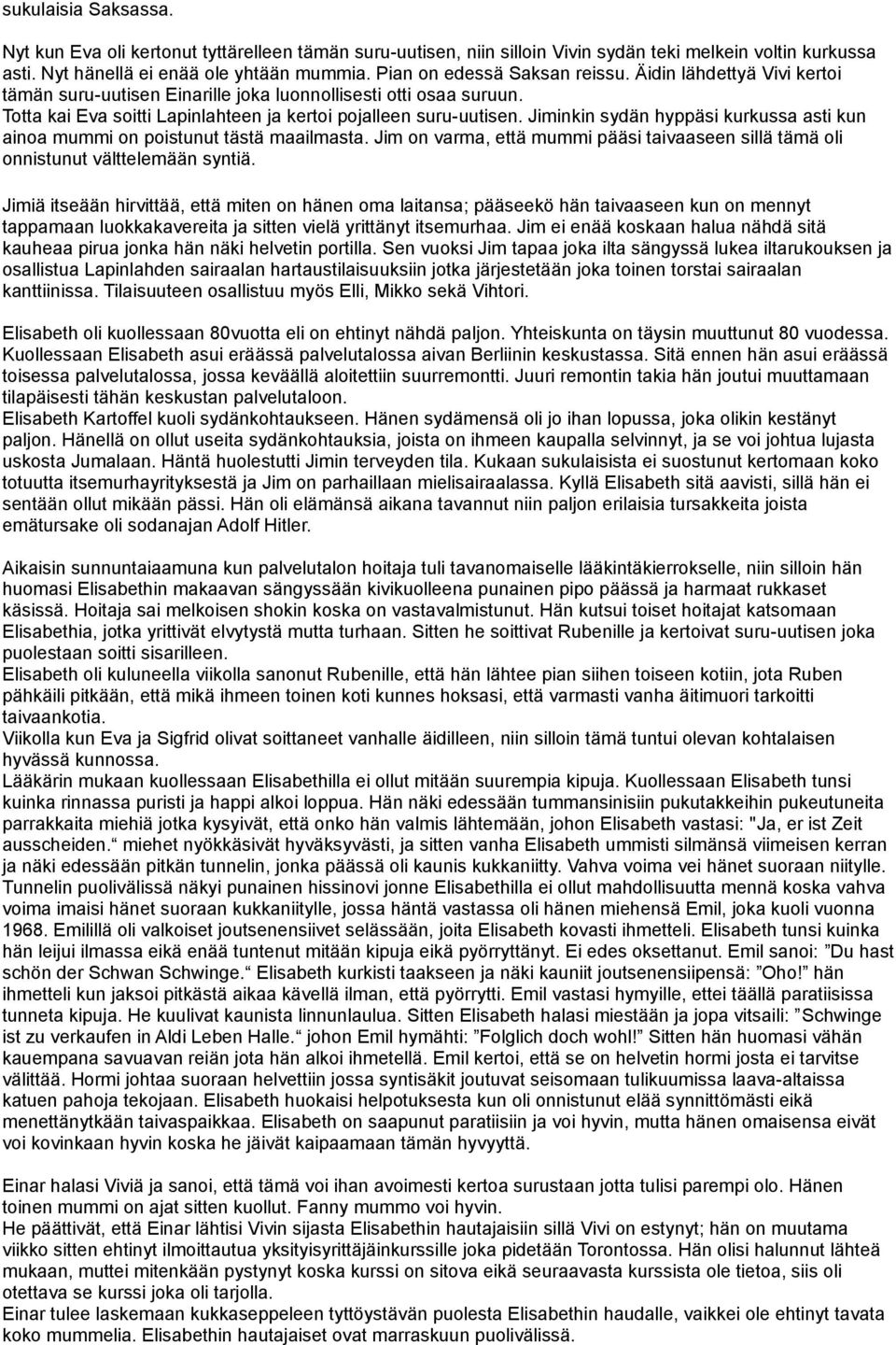 Jiminkin sydän hyppäsi kurkussa asti kun ainoa mummi on poistunut tästä maailmasta. Jim on varma, että mummi pääsi taivaaseen sillä tämä oli onnistunut välttelemään syntiä.