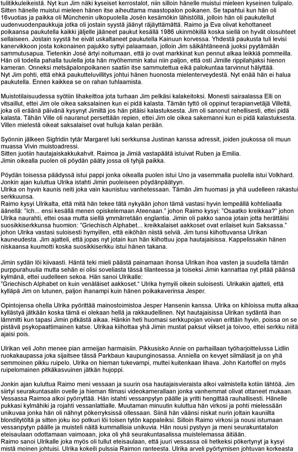 Raimo ja Eva olivat kehottaneet poikaansa paukutella kaikki jäljelle jääneet paukut kesällä 1986 ukinmökillä koska siellä on hyvät olosuhteet sellaiseen.