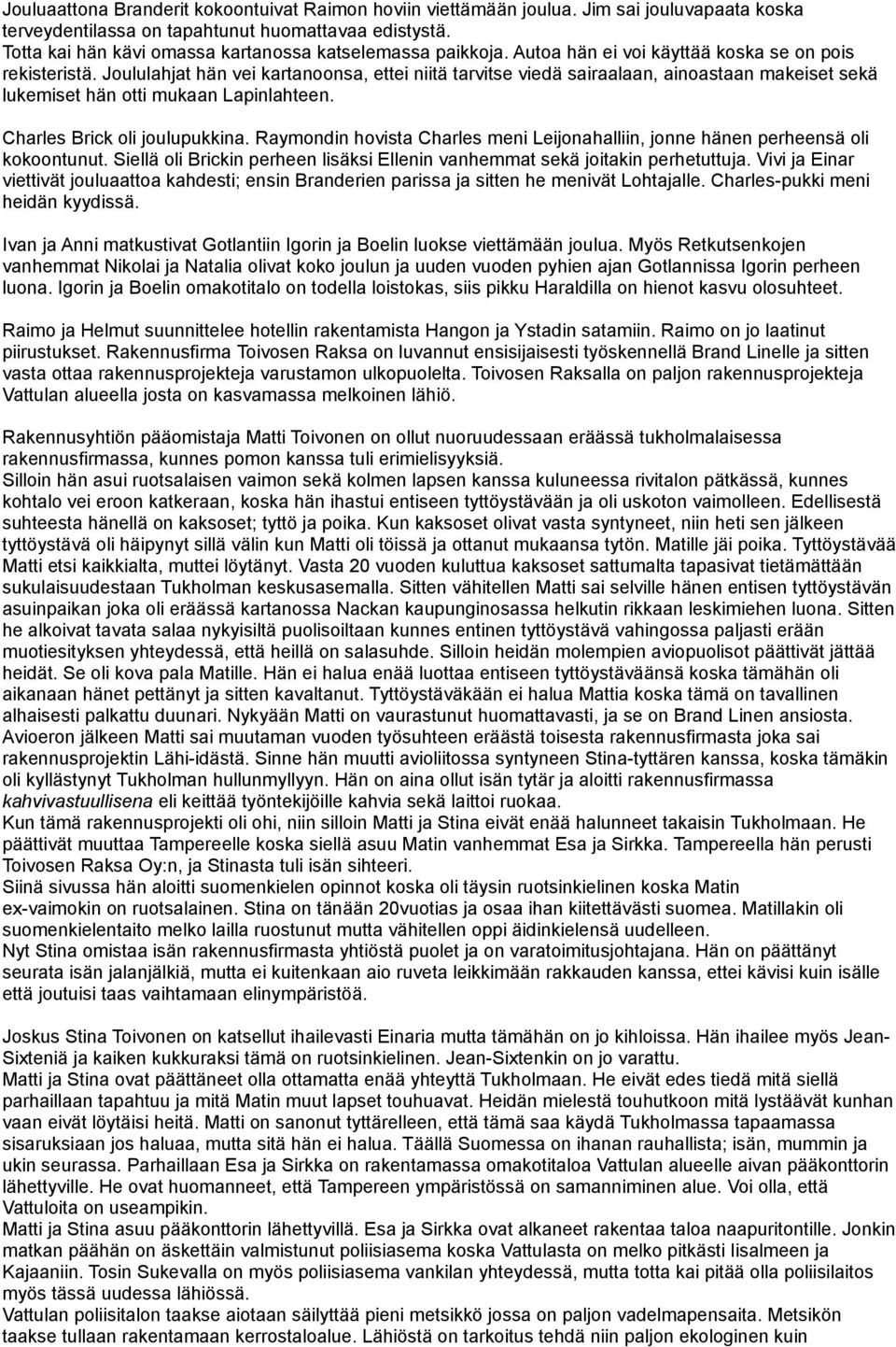 Joululahjat hän vei kartanoonsa, ettei niitä tarvitse viedä sairaalaan, ainoastaan makeiset sekä lukemiset hän otti mukaan Lapinlahteen. Charles Brick oli joulupukkina.