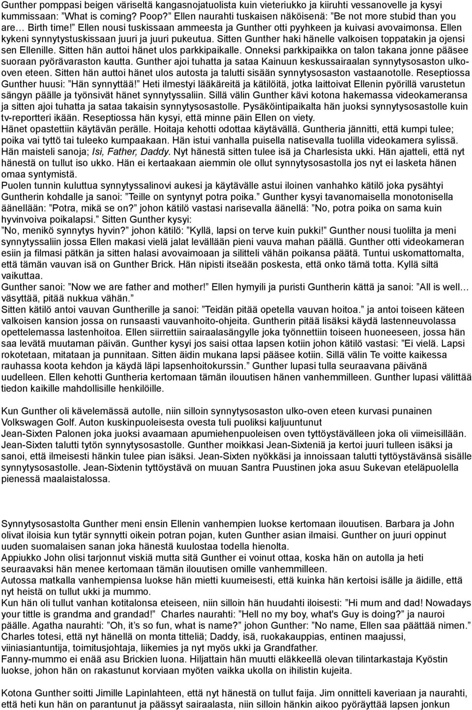 Ellen kykeni synnytystuskissaan juuri ja juuri pukeutua. Sitten Gunther haki hänelle valkoisen toppatakin ja ojensi sen Ellenille. Sitten hän auttoi hänet ulos parkkipaikalle.