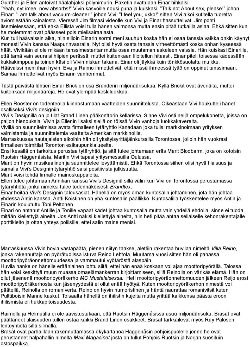 Jim pohti itsemielessään, että ehkä Ellistä voisi tulla hänen vaimonsa mutta ensin pitää tutkailla asiaa. Ehkä sitten kun he molemmat ovat päässeet pois mielisairaalasta.