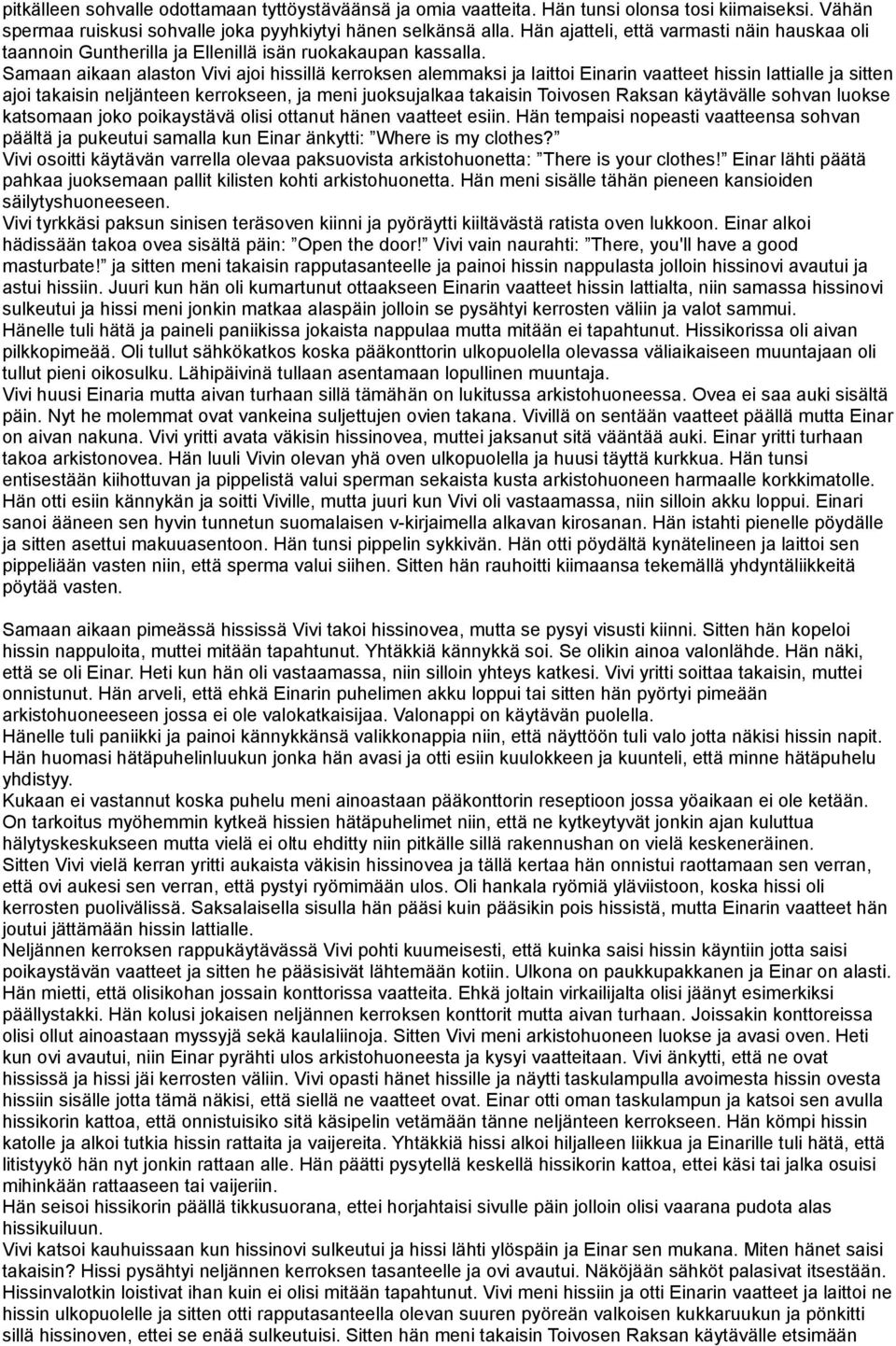 Samaan aikaan alaston Vivi ajoi hissillä kerroksen alemmaksi ja laittoi Einarin vaatteet hissin lattialle ja sitten ajoi takaisin neljänteen kerrokseen, ja meni juoksujalkaa takaisin Toivosen Raksan