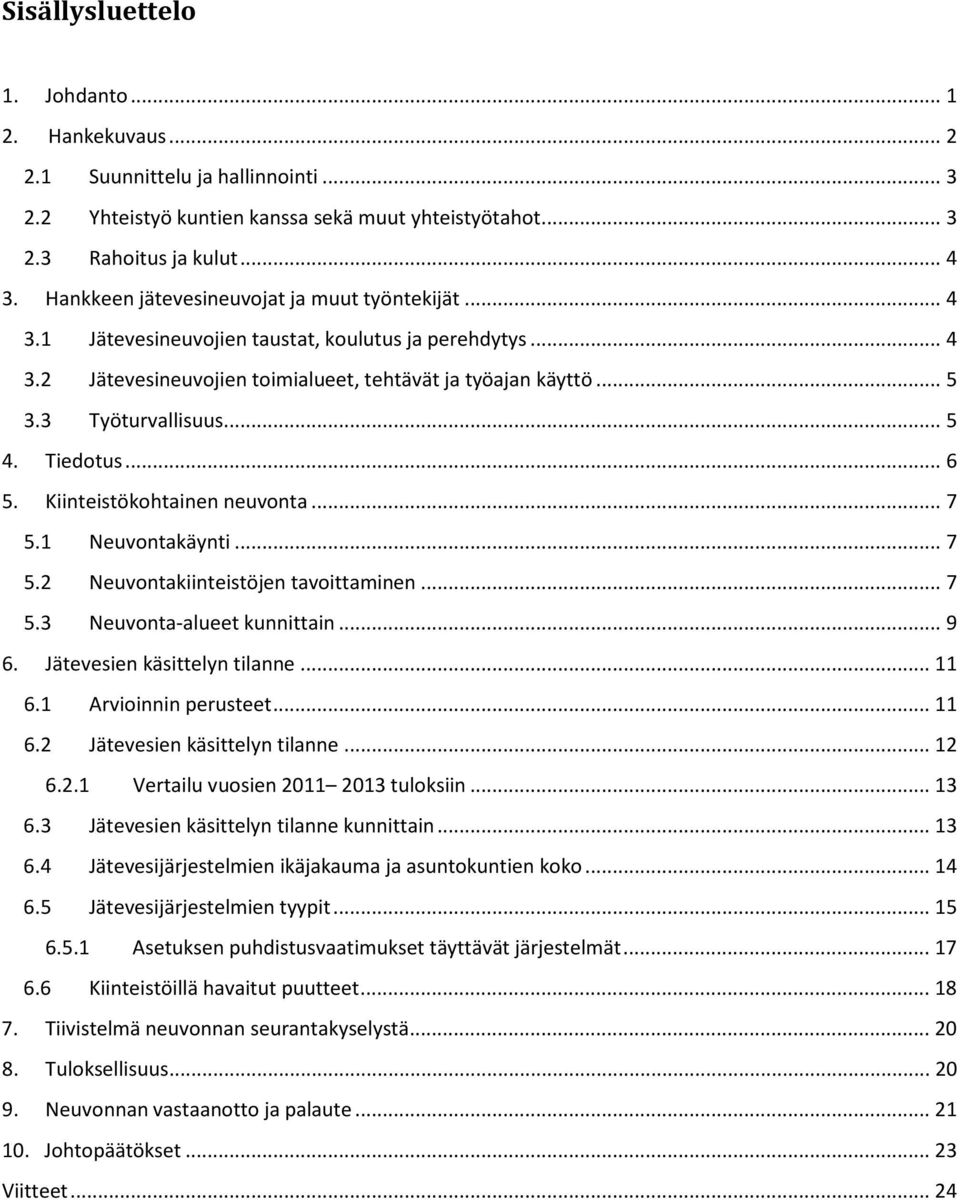 .. 5 4. Tiedotus... 6 5. Kiinteistökohtainen neuvonta... 7 5.1 Neuvontakäynti... 7 5.2 Neuvontakiinteistöjen tavoittaminen... 7 5.3 Neuvonta-alueet kunnittain... 9 6. Jätevesien käsittelyn tilanne.