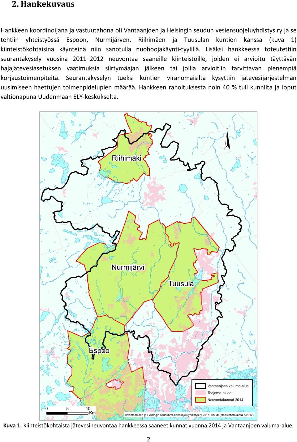 Lisäksi hankkeessa toteutettiin seurantakysely vuosina 2011 2012 neuvontaa saaneille kiinteistöille, joiden ei arvioitu täyttävän hajajätevesiasetuksen vaatimuksia siirtymäajan jälkeen tai joilla