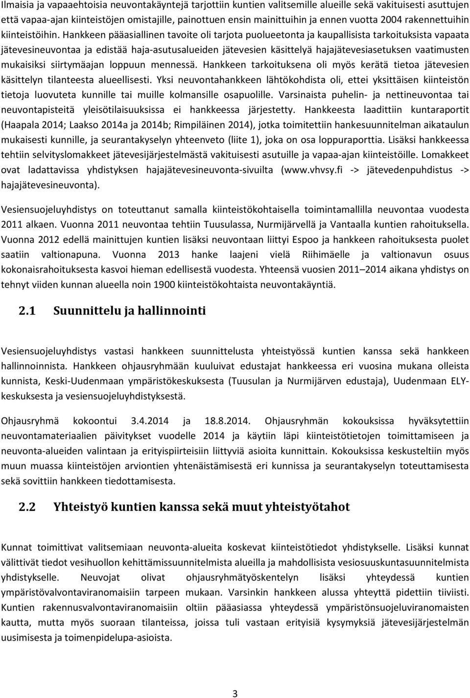 Hankkeen pääasiallinen tavoite oli tarjota puolueetonta ja kaupallisista tarkoituksista vapaata jätevesineuvontaa ja edistää haja-asutusalueiden jätevesien käsittelyä hajajätevesiasetuksen