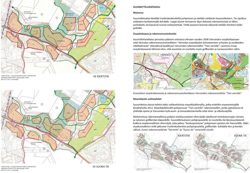 2011, A-Konsultit VU kaupungin omistama maa-alue P/VU ulkoilupolku/ kevyen liikenteen raitti Maankäytön vaihtoehdot VU A/RA suunnittelualueen rajaus RA= loma-asuminen A/RA A A/RA metsästysmaja A