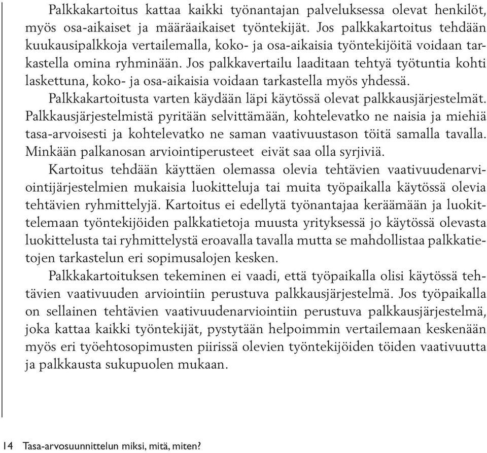 Jos palkkavertailu laaditaan tehtyä työtuntia kohti laskettuna, koko- ja osa-aikaisia voidaan tarkastella myös yhdessä. Palkkakartoitusta varten käydään läpi käytössä olevat palkkausjärjestelmät.