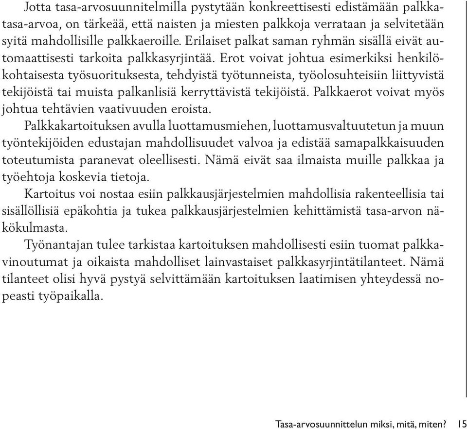 Erot voivat johtua esimerkiksi henkilökohtaisesta työsuorituksesta, tehdyistä työtunneista, työolosuhteisiin liittyvistä tekijöistä tai muista palkanlisiä kerryttävistä tekijöistä.