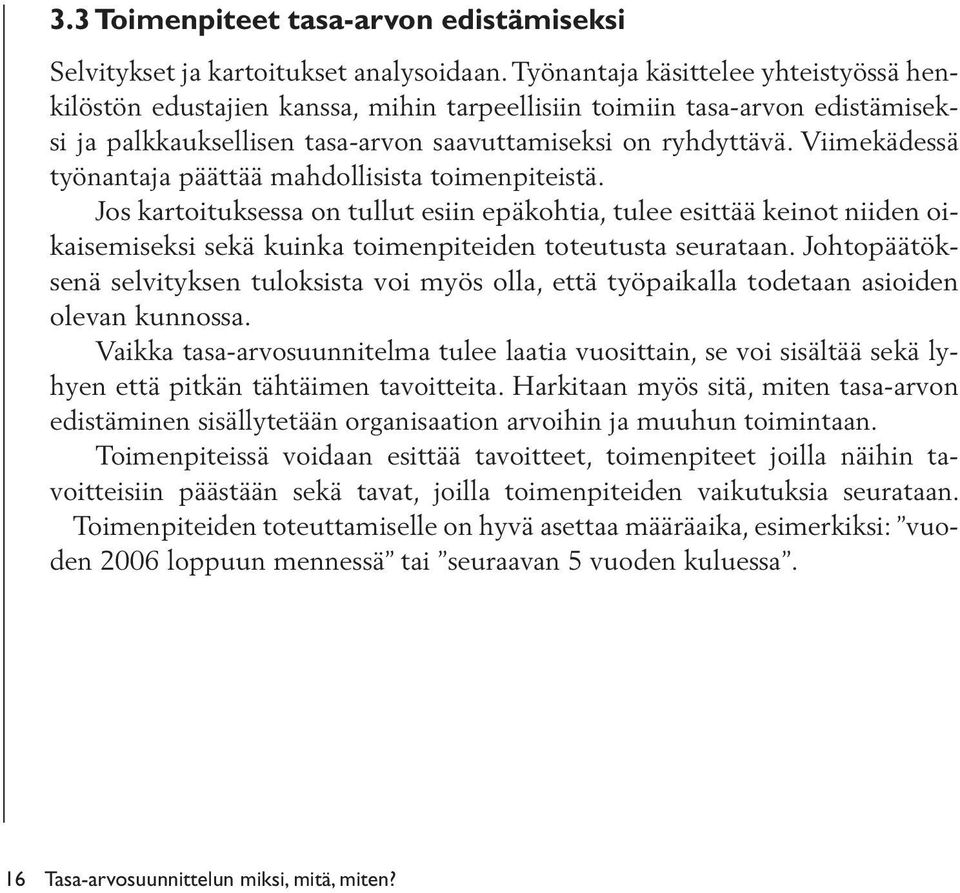 Viimekädessä työnantaja päättää mahdollisista toimenpiteistä. Jos kartoituksessa on tullut esiin epäkohtia, tulee esittää keinot niiden oikaisemiseksi sekä kuinka toimenpiteiden toteutusta seurataan.