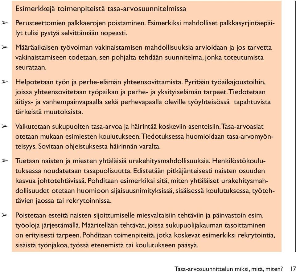 Helpotetaan työn ja perhe-elämän yhteensovittamista. Pyritään työaikajoustoihin, joissa yhteensovitetaan työpaikan ja perhe- ja yksityiselämän tarpeet.