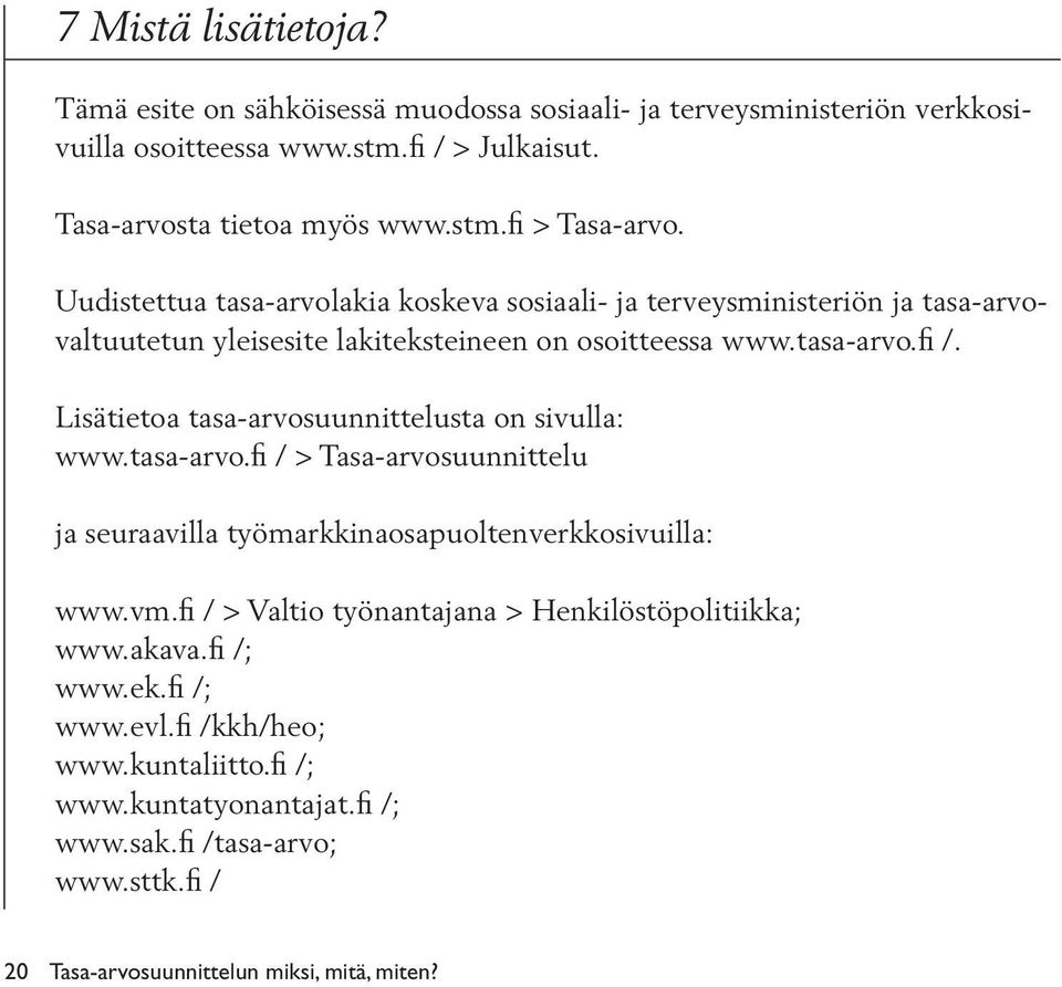 Lisätietoa tasa-arvosuunnittelusta on sivulla: www.tasa-arvo.fi / > Tasa-arvosuunnittelu ja seuraavilla työmarkkinaosapuoltenverkkosivuilla: www.vm.
