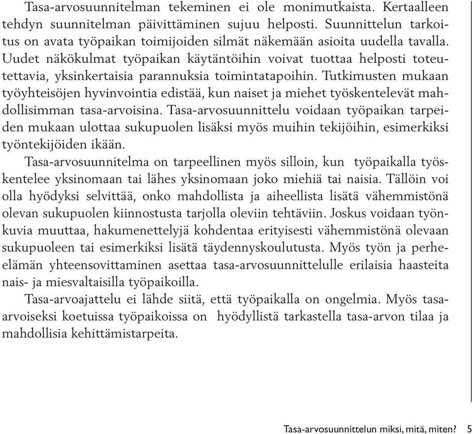 Uudet näkökulmat työpaikan käytäntöihin voivat tuottaa helposti toteutettavia, yksinkertaisia parannuksia toimintatapoihin.