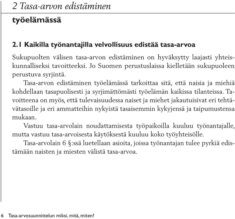 Tasa-arvon edistäminen työelämässä tarkoittaa sitä, että naisia ja miehiä kohdellaan tasapuolisesti ja syrjimättömästi työelämän kaikissa tilanteissa.