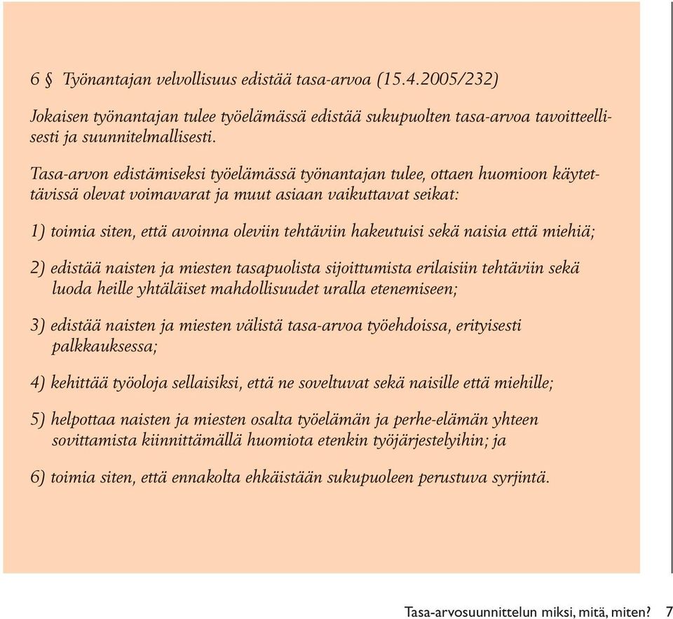 sekä naisia että miehiä; 2) edistää naisten ja miesten tasapuolista sijoittumista erilaisiin tehtäviin sekä luoda heille yhtäläiset mahdollisuudet uralla etenemiseen; 3) edistää naisten ja miesten