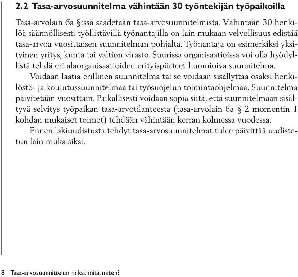 Työnantaja on esimerkiksi yksityinen yritys, kunta tai valtion virasto. Suurissa organisaatioissa voi olla hyödyllistä tehdä eri alaorganisaatioiden erityispiirteet huomioiva suunnitelma.