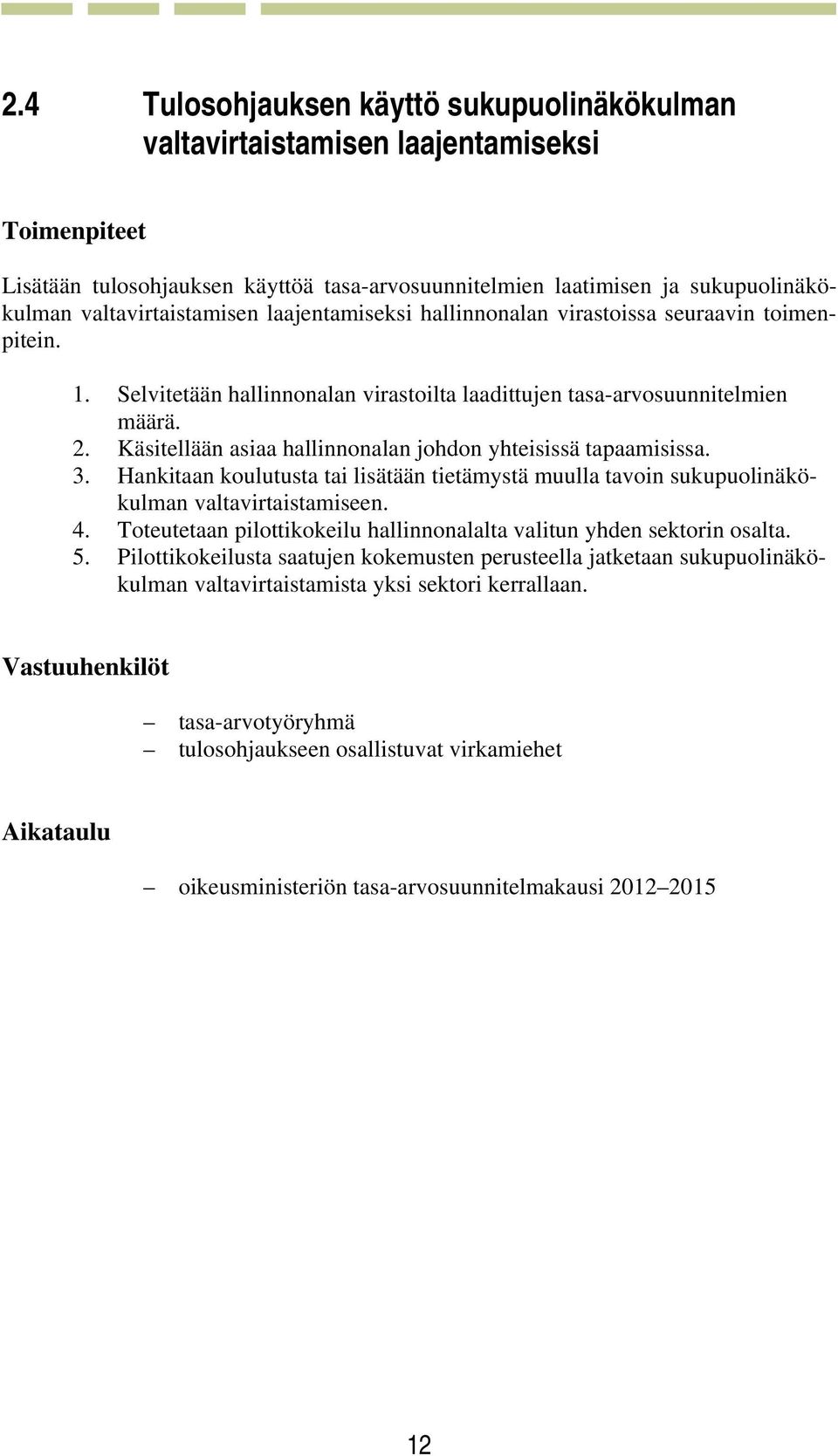 Käsitellään asiaa hallinnonalan johdon yhteisissä tapaamisissa. 3. Hankitaan koulutusta tai lisätään tietämystä muulla tavoin sukupuolinäkökulman valtavirtaistamiseen. 4.