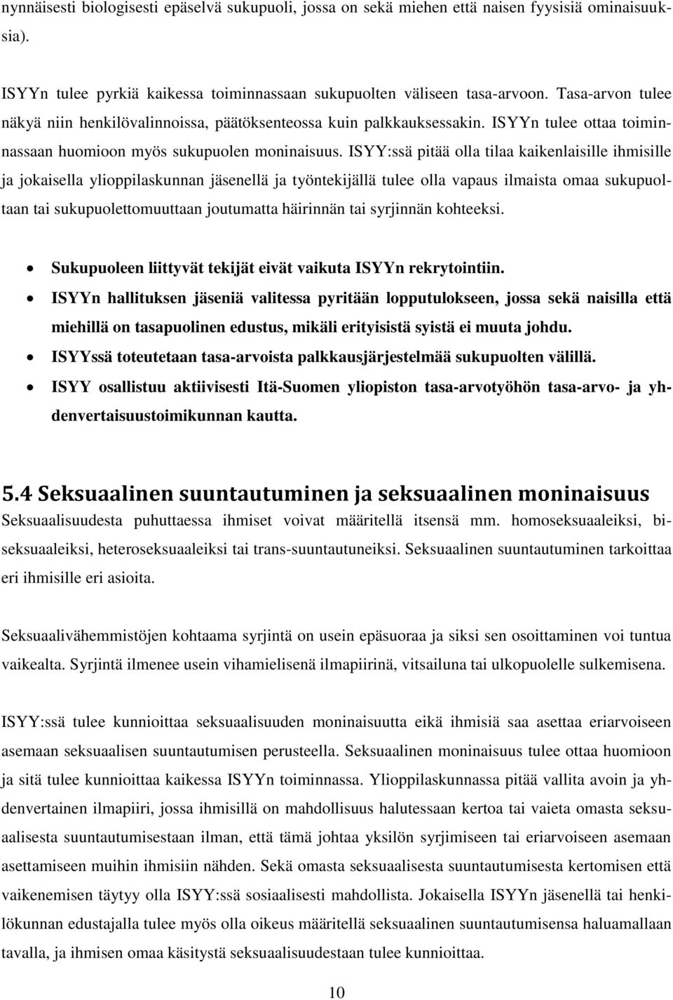 ISYY:ssä pitää olla tilaa kaikenlaisille ihmisille ja jokaisella ylioppilaskunnan jäsenellä ja työntekijällä tulee olla vapaus ilmaista omaa sukupuoltaan tai sukupuolettomuuttaan joutumatta häirinnän