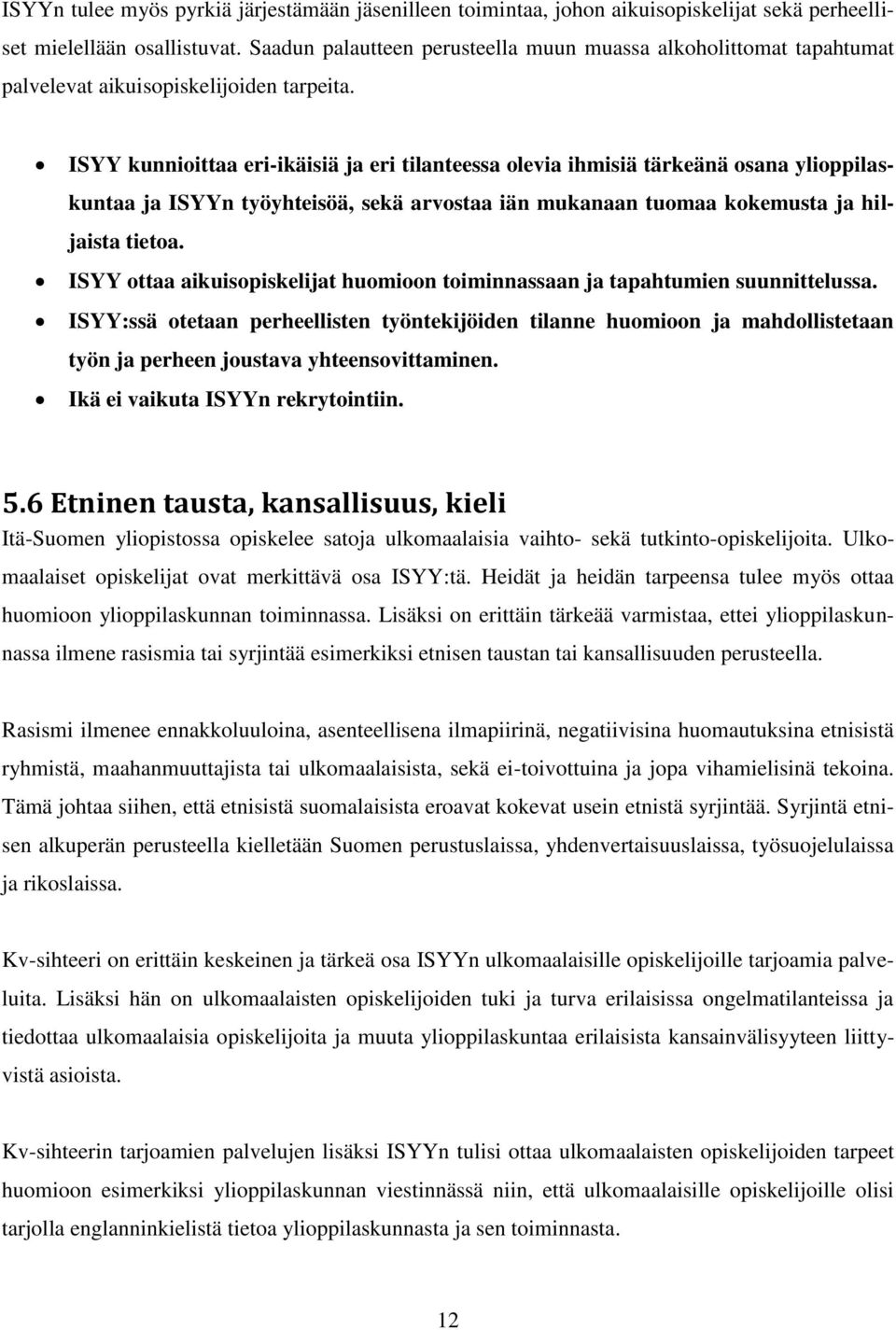 ISYY kunnioittaa eri-ikäisiä ja eri tilanteessa olevia ihmisiä tärkeänä osana ylioppilaskuntaa ja ISYYn työyhteisöä, sekä arvostaa iän mukanaan tuomaa kokemusta ja hiljaista tietoa.