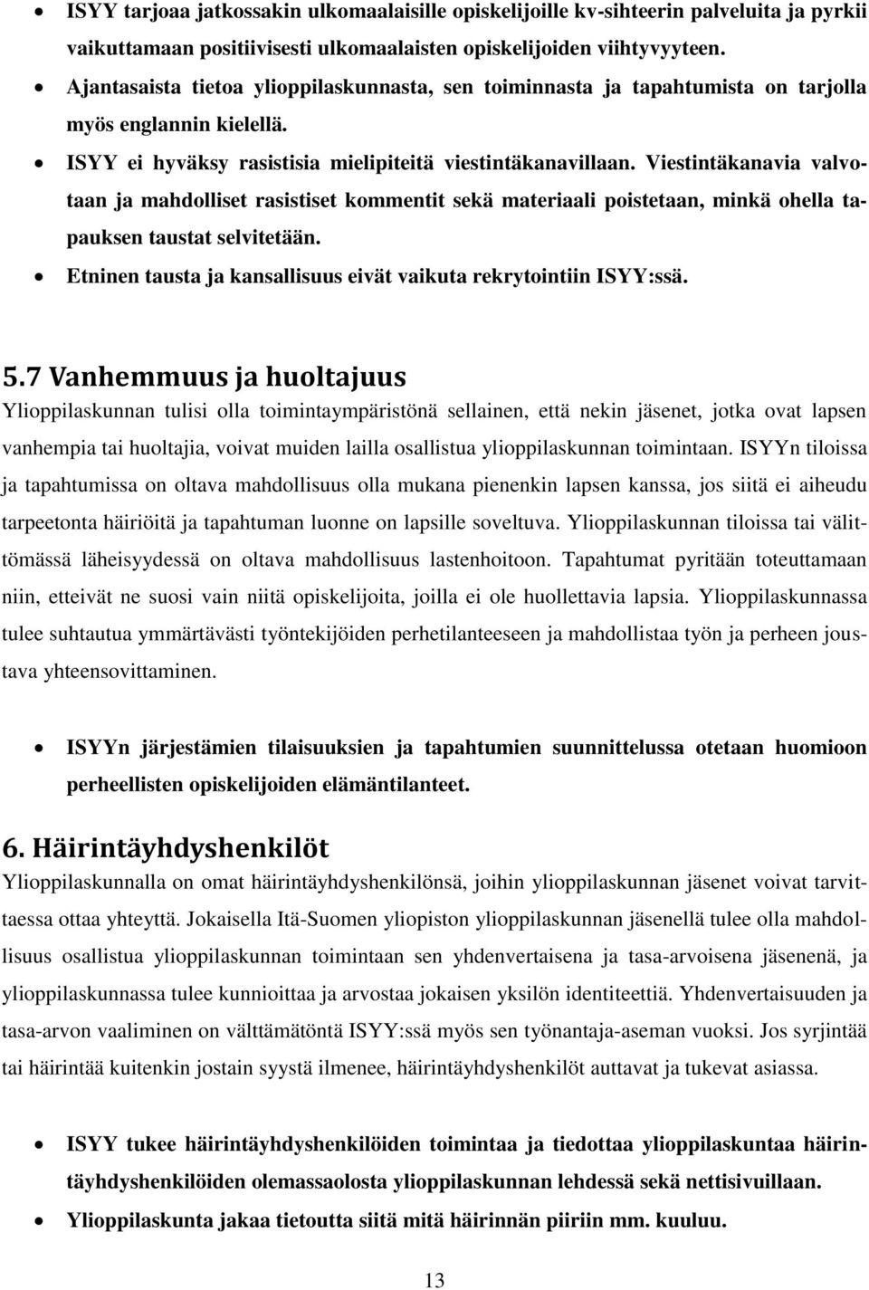 Viestintäkanavia valvotaan ja mahdolliset rasistiset kommentit sekä materiaali poistetaan, minkä ohella tapauksen taustat selvitetään.