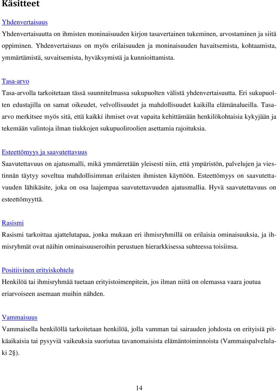 Tasa-arvo Tasa-arvolla tarkoitetaan tässä suunnitelmassa sukupuolten välistä yhdenvertaisuutta. Eri sukupuolten edustajilla on samat oikeudet, velvollisuudet ja mahdollisuudet kaikilla elämänalueilla.