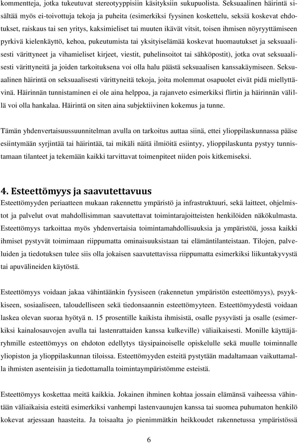 toisen ihmisen nöyryyttämiseen pyrkivä kielenkäyttö, kehoa, pukeutumista tai yksityiselämää koskevat huomautukset ja seksuaalisesti värittyneet ja vihamieliset kirjeet, viestit, puhelinsoitot tai