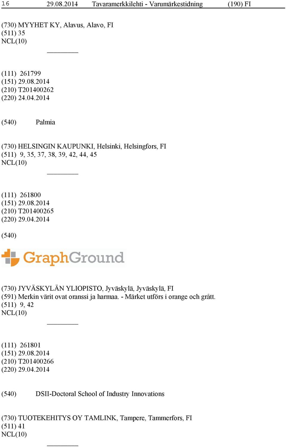 2014 (730) JYVÄSKYLÄN YLIOPISTO, Jyväskylä, Jyväskylä, FI (591) Merkin värit ovat oranssi ja harmaa. - Märket utförs i orange och grått.