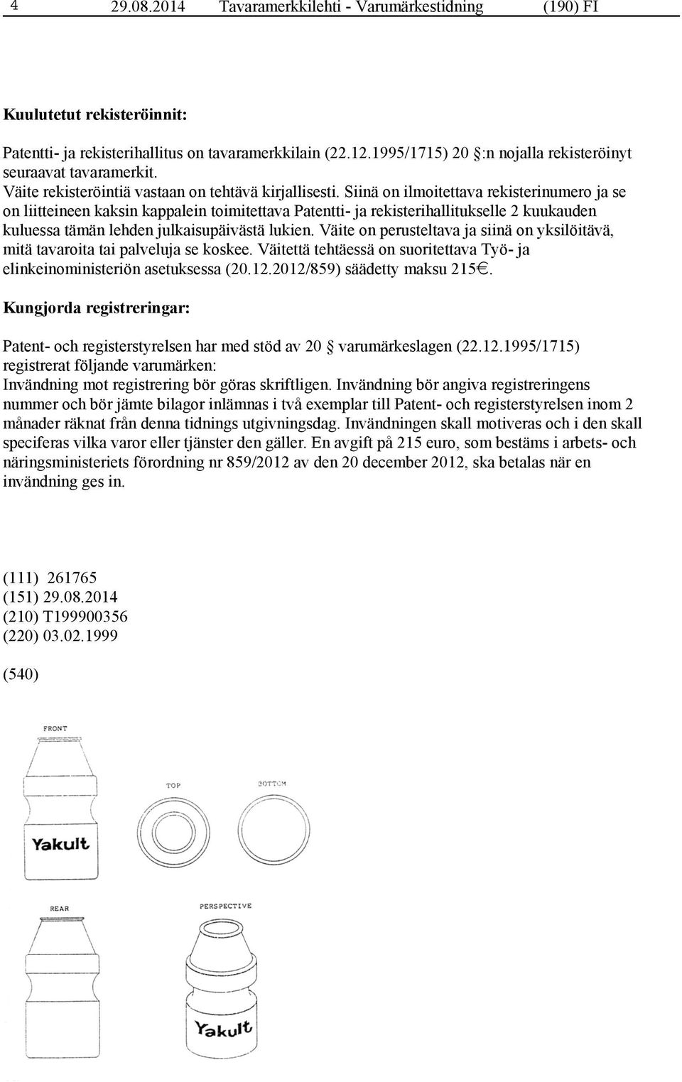 Siinä on ilmoitettava rekisterinumero ja se on liitteineen kaksin kappalein toimitettava Patentti- ja rekisterihallitukselle 2 kuukauden kuluessa tämän lehden julkaisupäivästä lukien.