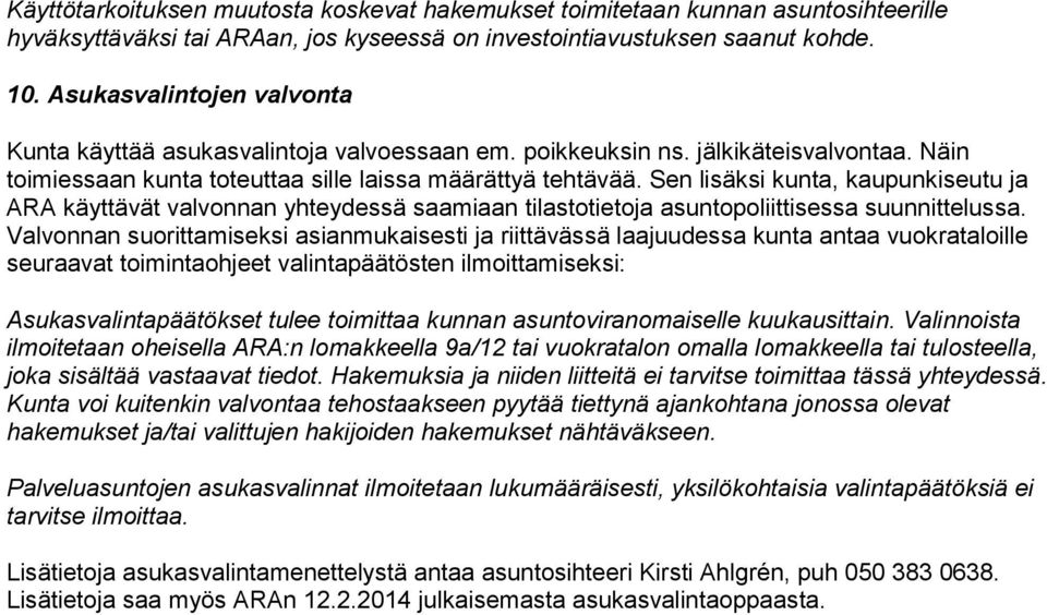 Sen lisäksi kunta, kaupunkiseutu ja ARA käyttävät valvonnan yhteydessä saamiaan tilastotietoja asuntopoliittisessa suunnittelussa.