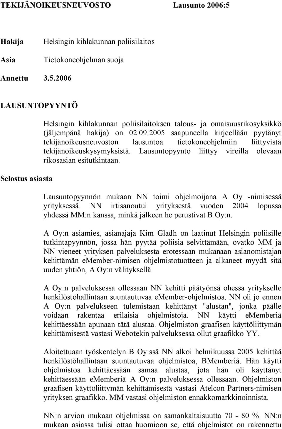 Lausuntopyynnön mukaan NN toimi ohjelmoijana A Oy -nimisessä yrityksessä. NN irtisanoutui yrityksestä vuoden 2004 lopussa yhdessä MM:n kanssa, minkä jälkeen he perustivat B Oy:n.