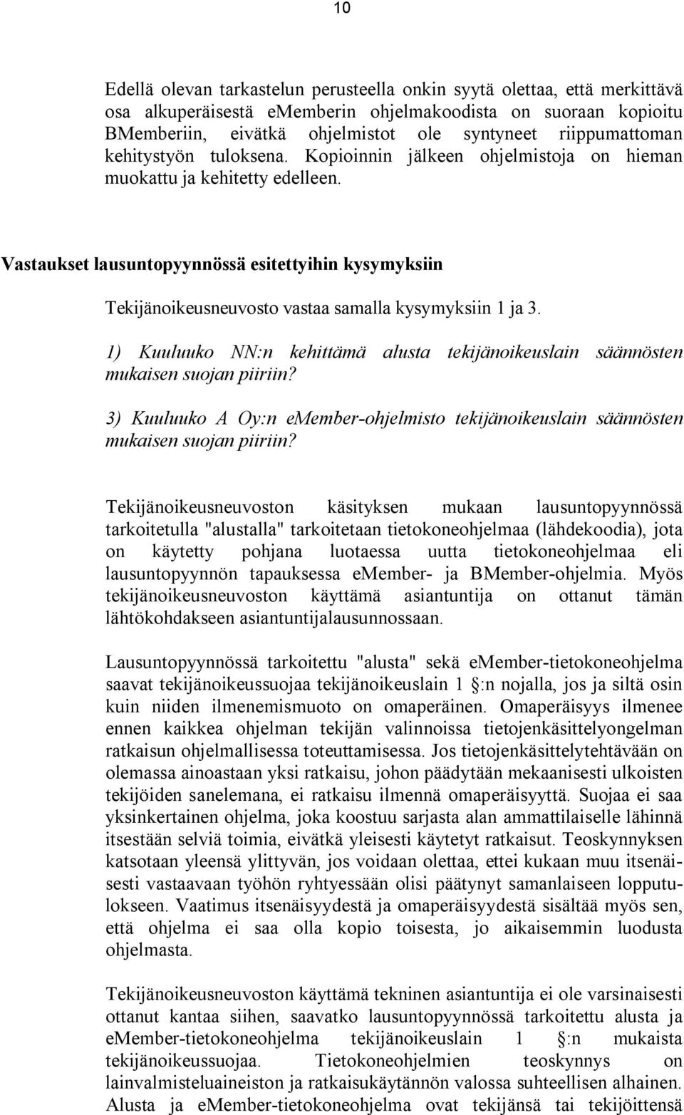 Vastaukset lausuntopyynnössä esitettyihin kysymyksiin Tekijänoikeusneuvosto vastaa samalla kysymyksiin 1 ja 3. 1) Kuuluuko NN:n kehittämä alusta tekijänoikeuslain säännösten mukaisen suojan piiriin?