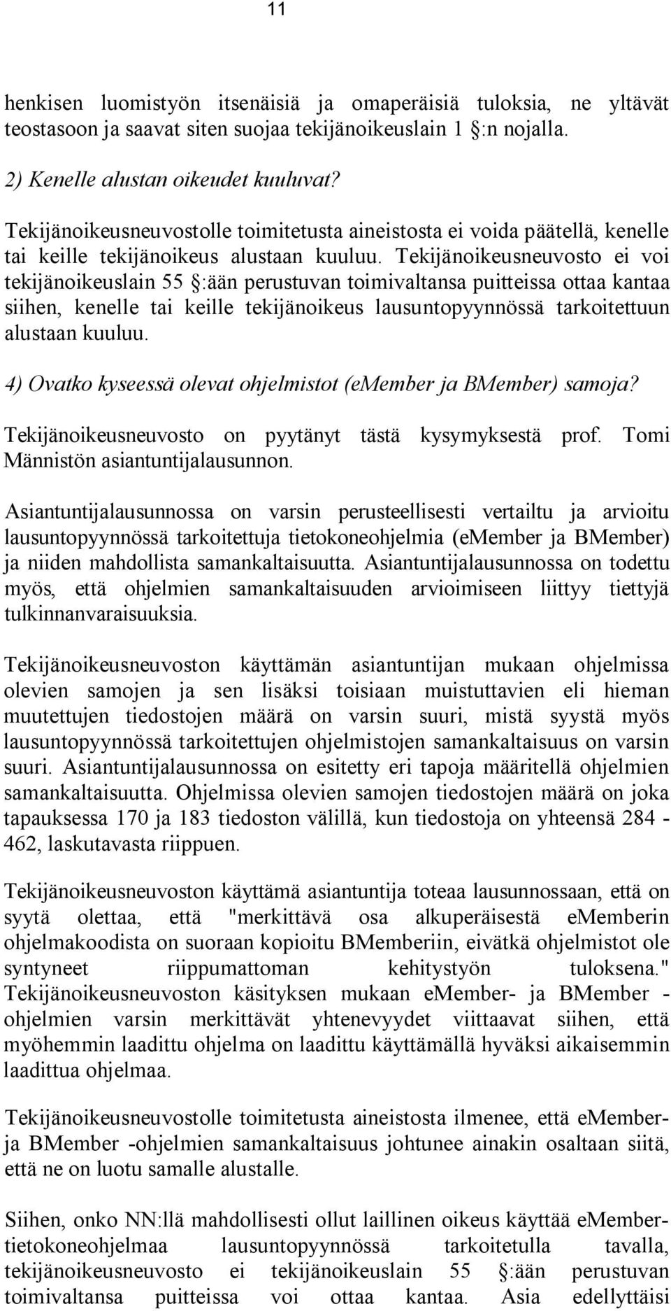 Tekijänoikeusneuvosto ei voi tekijänoikeuslain 55 :ään perustuvan toimivaltansa puitteissa ottaa kantaa siihen, kenelle tai keille tekijänoikeus lausuntopyynnössä tarkoitettuun alustaan kuuluu.