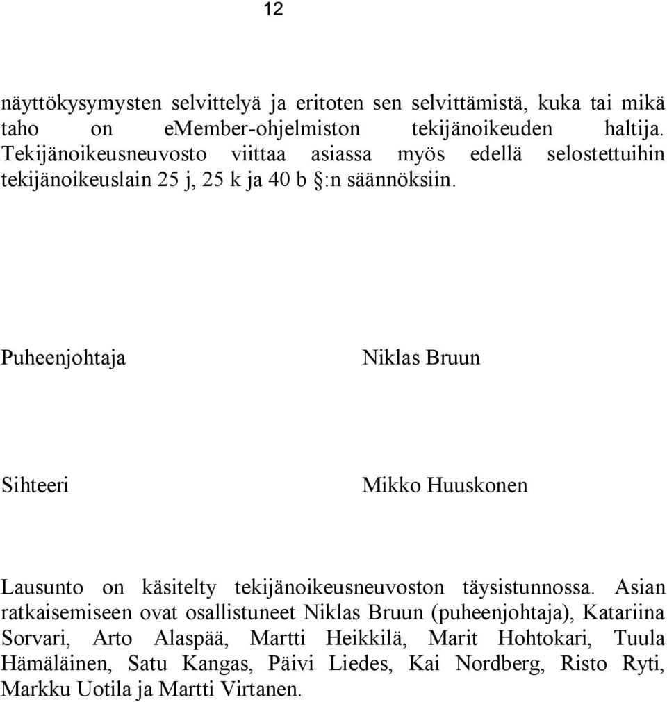 Puheenjohtaja Niklas Bruun Sihteeri Mikko Huuskonen Lausunto on käsitelty tekijänoikeusneuvoston täysistunnossa.