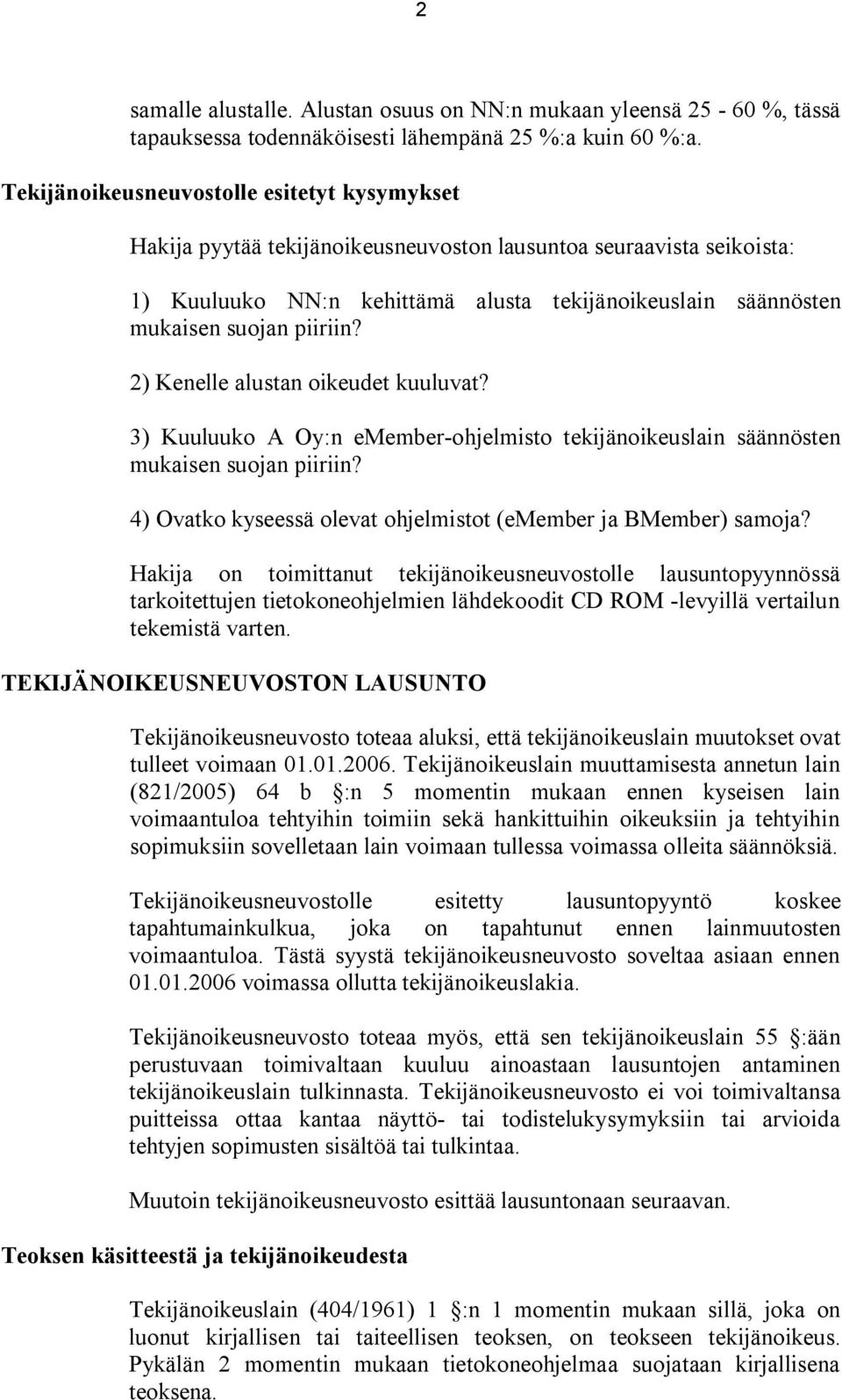 piiriin? 2) Kenelle alustan oikeudet kuuluvat? 3) Kuuluuko A Oy:n emember-ohjelmisto tekijänoikeuslain säännösten mukaisen suojan piiriin?